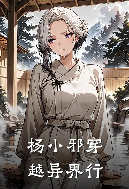 杨小邪穿越异界行杨小邪李三免费阅读全文_热门小说大全杨小邪穿越异界行杨小邪李三
