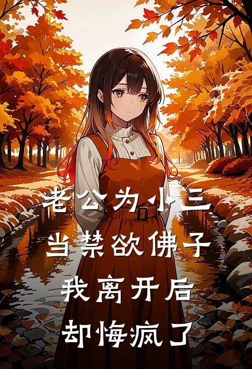 老公为小三当禁欲佛子，我离开后却悔疯了