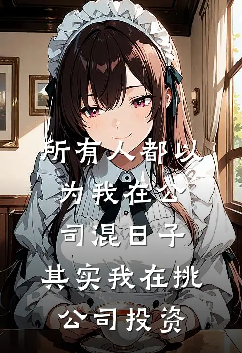 所有人都以为我在公司混日子，其实我在挑公司投资