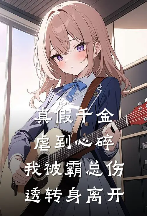 真假千金虐到心碎，我被霸总伤透转身离开