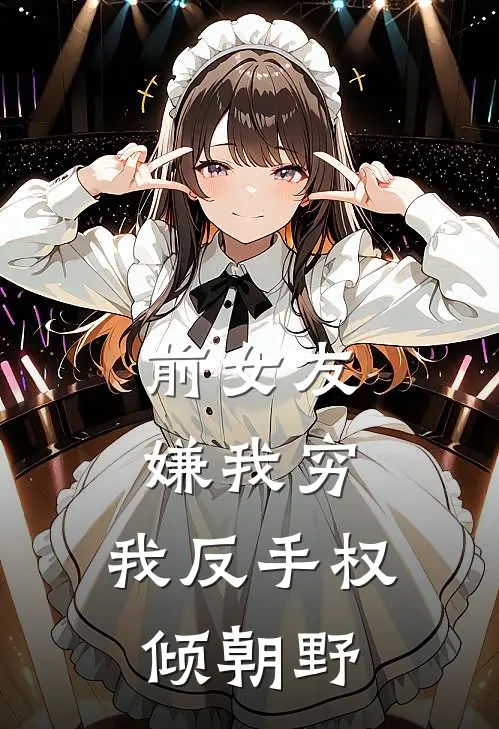 前女友嫌我穷，我反手权倾朝野