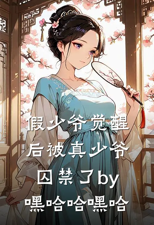 假少爷觉醒后被真少爷囚禁了by嘿哈哈嘿哈