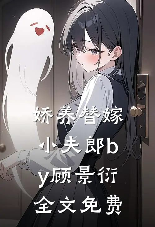 娇养替嫁小夫郎by顾景衍全文免费