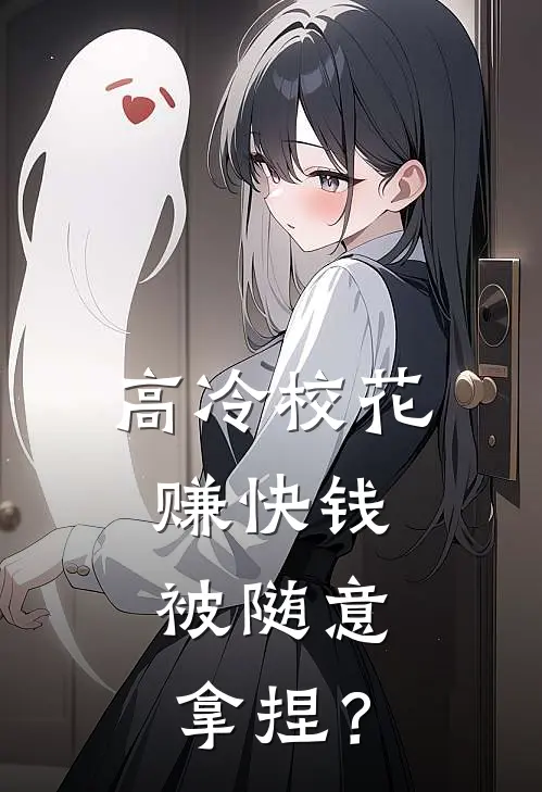 高冷校花赚快钱，被随意拿捏？