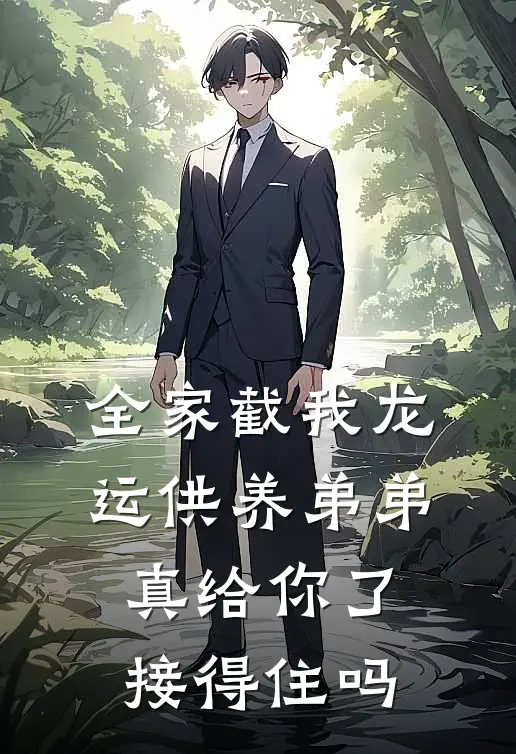 全家截我龙运供养弟弟，真给你了接得住吗