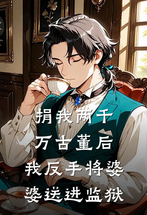 捐我两千万古董后，我反手将婆婆送进监狱