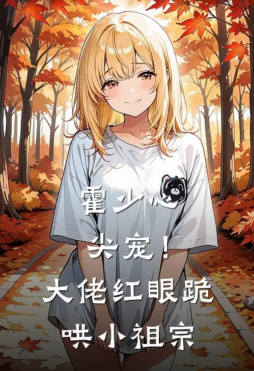 霍少心尖宠！大佬红眼跪哄小祖宗